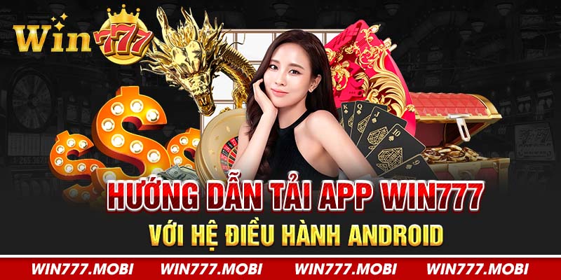 Hướng dẫn tải app Win777 với hệ điều hành Android